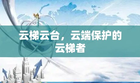 云梯云台，云端保护的云梯者