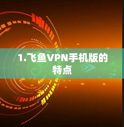 1.飞鱼VPN手机版的特点