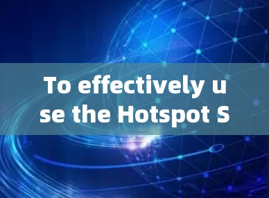 To effectively use the Hotspot Shield VPN,follow these organized steps: