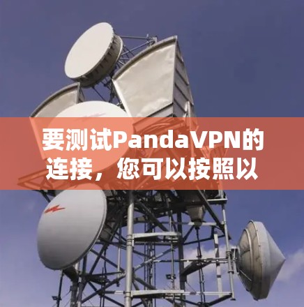 要测试PandaVPN的连接，您可以按照以下步骤操作