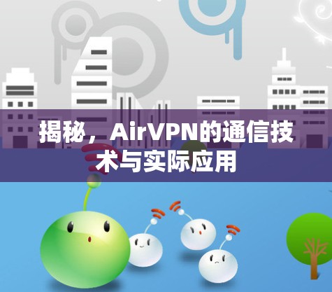揭秘，AirVPN的通信技术与实际应用