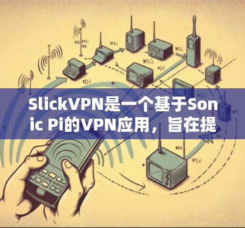 SlickVPN是一个基于Sonic Pi的VPN应用，旨在提供强大的网络通信和加密功能。以下是对SlickVPN的新功能和更新的概述