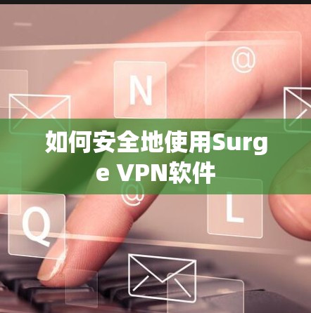 如何安全地使用Surge VPN软件