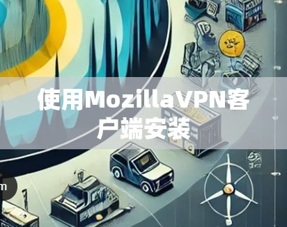 使用MozillaVPN客户端安装