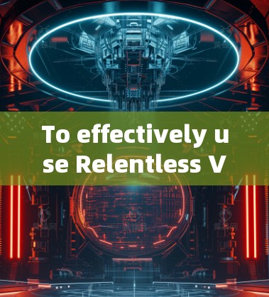 To effectively use Relentless VPN on your phone,follow these organized steps and considerations: