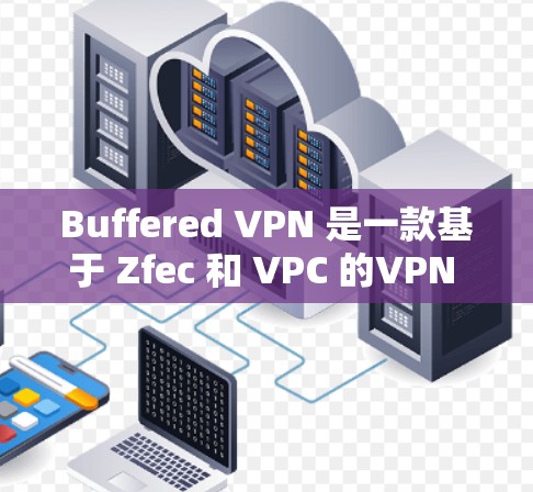 Buffered VPN 是一款基于 Zfec 和 VPC 的VPN 产品，专为支持多设备和高可用性设计。以下是Buffered VPN 的安装指南，帮助您轻松开始使用