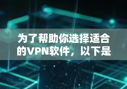 为了帮助你选择适合的VPN软件，以下是一些关键点和推荐