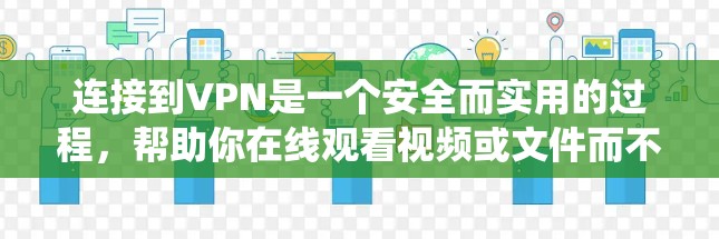 连接到VPN是一个安全而实用的过程，帮助你在线观看视频或文件而不依赖网络。以下是一个详细且有条理的指南，帮助你系统地连接到VPN