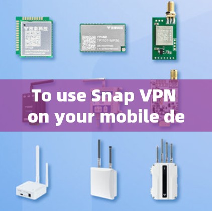 To use Snap VPN on your mobile device,follow these organized steps: