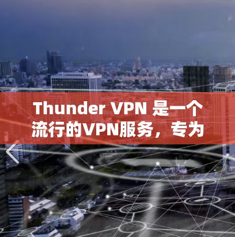 Thunder VPN 是一个流行的VPN服务，专为移动设备设计，提供安全和高效的网络连接。以下是关于 Thunder VPN 的一些关键信息