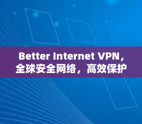 Better Internet VPN,全球安全网络,高效保护你的互联网