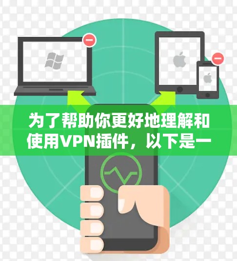 为了帮助你更好地理解和使用VPN插件，以下是一些详细的步骤和指导