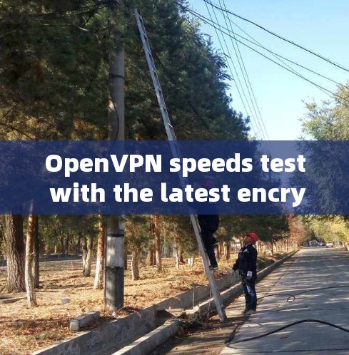 OpenVPN speeds test with the latest encryption