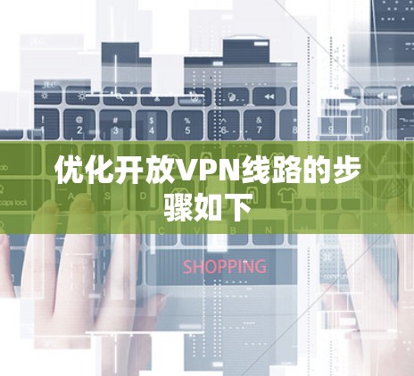 优化开放VPN线路的步骤如下