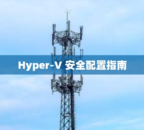 Hyper-V 安全配置指南