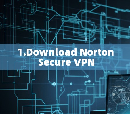 1.Download Norton Secure VPN