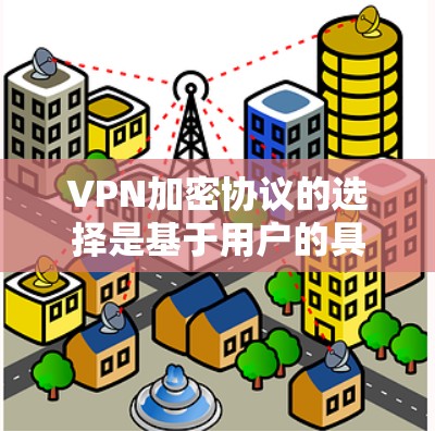 VPN加密协议的选择是基于用户的具体需求、技术能力以及对加密算法的了解程度来决定的。以下是一些常见的VPN加密协议及其推荐建议
