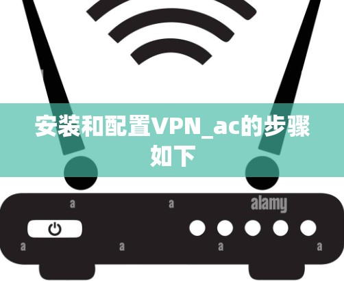 安装和配置VPN_ac的步骤如下 安装和配置VPN_ac的步骤如下