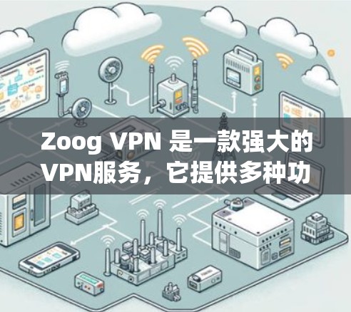 Zoog VPN 是一款强大的VPN服务，它提供多种功能和选项，帮助用户更安全地访问网络。以下是关于 Zoog VPN 功能体验的详细说明