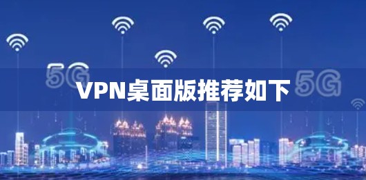 VPN桌面版推荐如下