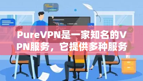 PureVPN是一家知名的VPN服务，它提供多种服务器服务，包括本地服务器、国际服务器和云服务器等。如果您想了解PureVPN在海外的服务器情况，以下是一些关键信息