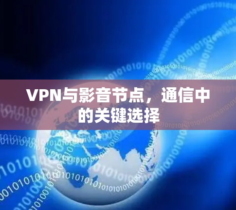 VPN与影音节点，通信中的关键选择