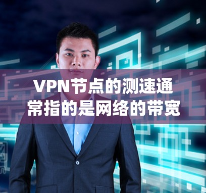 VPN节点的测速通常指的是网络的带宽(Bandwidth)测试,这通常以Mbps(兆比特/秒)或Mbps(兆比特/秒)为单位。具体到VPN节点,测速通常指的是节点能够处理的流量。以下是一些参考信息 VPN节点的测速通常指的是网络的带宽(Bandwidth)测试,这通常以Mbps(兆比特/秒)或Mbps(兆比特/秒)为单位。具体到VPN节点,测速通常指的是节点能够处理的流量。以下是一些参考信息