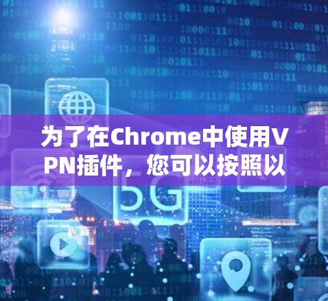 为了在Chrome中使用VPN插件，您可以按照以下步骤操作