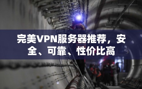完美VPN服务器推荐，安全、可靠、性价比高