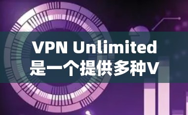VPN Unlimited是一个提供多种VPN协议的软件，适合个人用户和企业用户。以下是下载并使用VPN unlimited 的步骤