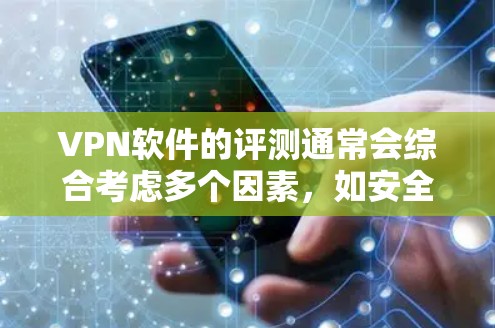 VPN软件的评测通常会综合考虑多个因素，如安全性、速度、兼容性、价格、易用性等，以帮助用户做出明智的选择。以下是一些常见的VPN软件评测推荐，供参考