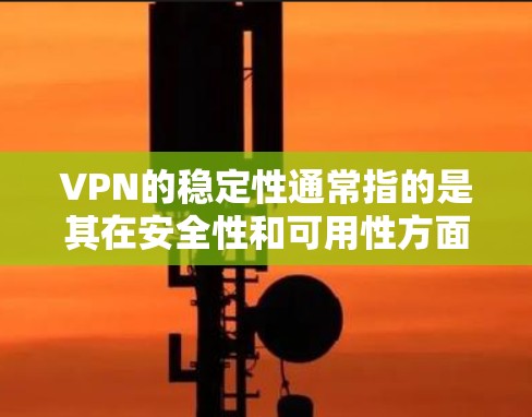 VPN的稳定性通常指的是其在安全性和可用性方面的表现,即用户对其服务的信任度和满意度。以下是一些VPN服务的稳定性排名,供参考