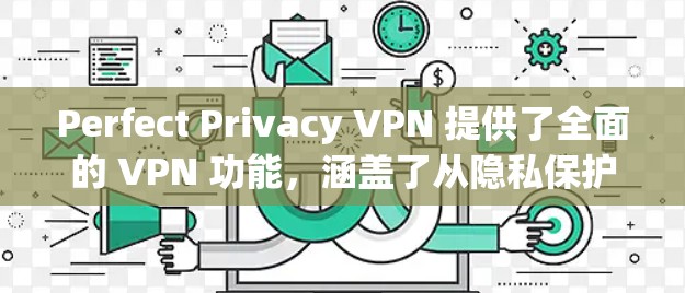 Perfect Privacy VPN 提供了全面的 VPN 功能,涵盖了从隐私保护到安全性多种方面。以下是对 Perfect Privacy VPN 功能的分析