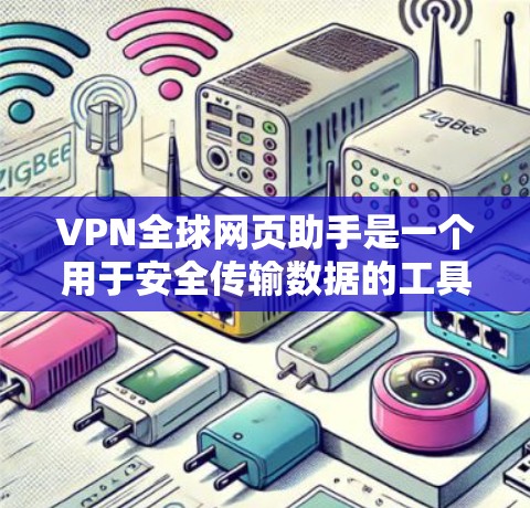 VPN全球网页助手是一个用于安全传输数据的工具,允许用户访问国外的网络资源,防止数据被窃取或滥用。以下是关于VPN全球网页助手的详细信息