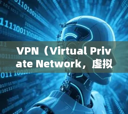 VPN(Virtual Private Network,虚拟网络)是一种通过网络连接多个服务器或服务,实现数据加密和内容过滤的技术。以下是VPN连接方案的步骤说明