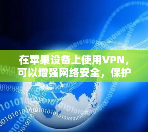 在苹果设备上使用VPN,可以增强网络安全,保护您的数据和隐私。以下是推荐的VPN苹果软件,帮助您轻松连接到安全的网络
