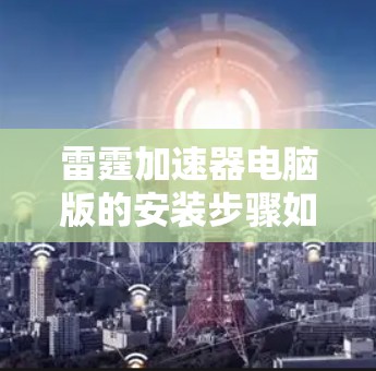 雷霆加速器电脑版的安装步骤如下