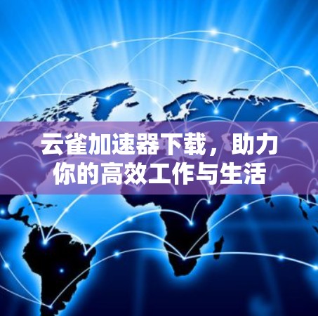 云雀加速器下载，助力你的高效工作与生活