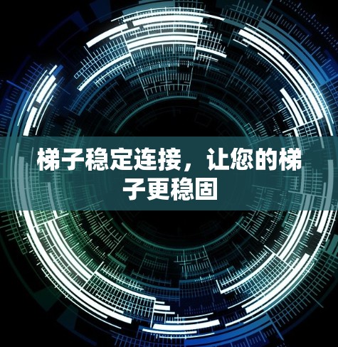 梯子稳定连接，让您的梯子更稳固