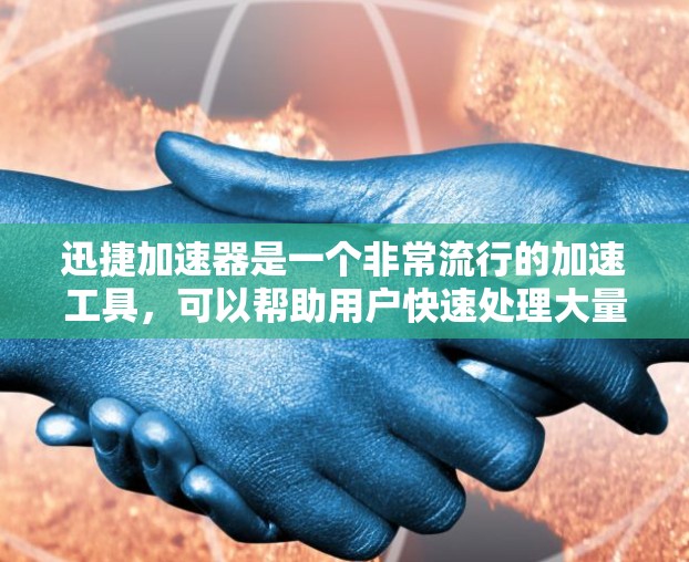 迅捷加速器是一个非常流行的加速工具,可以帮助用户快速处理大量文件、搜索内容,甚至进行购物、购物车管理等。如果你正在寻找一个安卓客户端来使用迅捷加速器,以下是一些步骤和信息,帮助你更好地安装和使用它 迅捷加速器是一个非常流行的加速工具,可以帮助用户快速处理大量文件、搜索内容,甚至进行购物、购物车管理等。如果你正在寻找一个安卓客户端来使用迅捷加速器,以下是一些步骤和信息,帮助你更好地安装和使用它