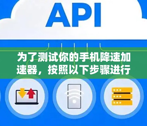 为了测试你的手机降速加速器，按照以下步骤进行操作