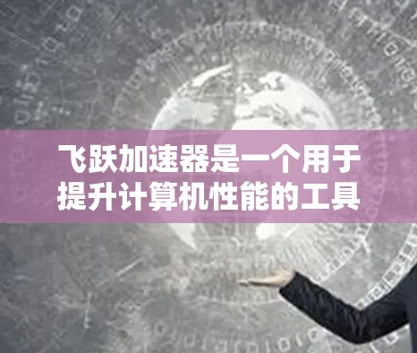 飞跃加速器是一个用于提升计算机性能的工具,通常用于加速特定硬件或软件的运行。网络优化是提升飞跃加速器功能和性能的一个重要方面。以下是一些网络优化的相关建议