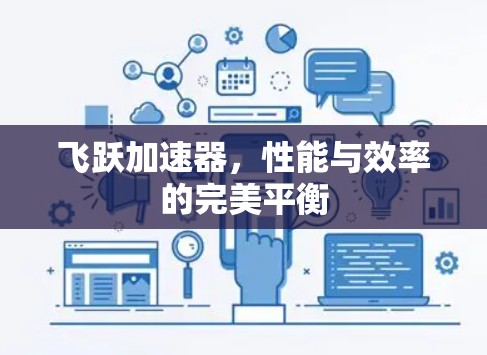 飞跃加速器,性能与效率的完美平衡