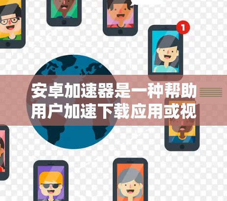 安卓加速器是一种帮助用户加速下载应用或视频的工具，通常需要在手机上运行。以下是几个常见的安卓加速器推荐，每个推荐的重点和特色都不同，可以根据个人需求选择