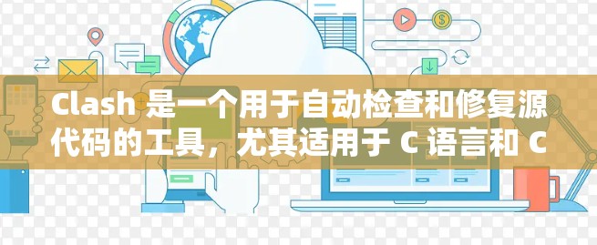 Clash 是一个用于自动检查和修复源代码的工具,尤其适用于 C 语言和 C+它通过自动检测变量声明、语法错误和未使用的语句来提高代码的质量和可维护性。以下是使用 Clash 的技巧和步骤
