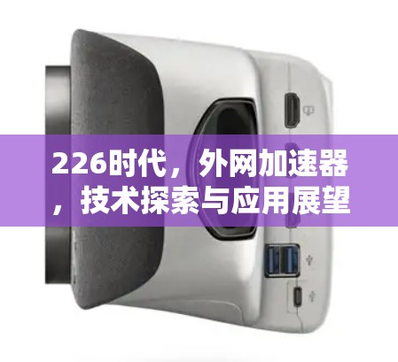 226时代，外网加速器，技术探索与应用展望