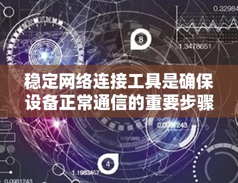 稳定网络连接工具是确保设备正常通信的重要步骤，以下是一个有条理的步骤指南