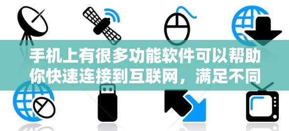 手机上有很多功能软件可以帮助你快速连接到互联网，满足不同的需求。以下是一些常见的高速连接软件推荐