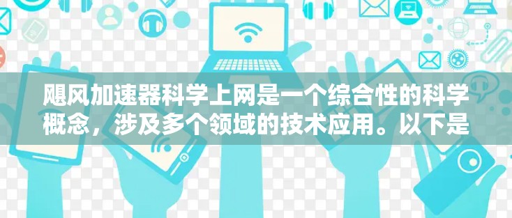 飓风加速器科学上网是一个综合性的科学概念,涉及多个领域的技术应用。以下是对此问题的分步解释和答案