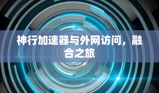 神行加速器与外网访问,融合之旅
